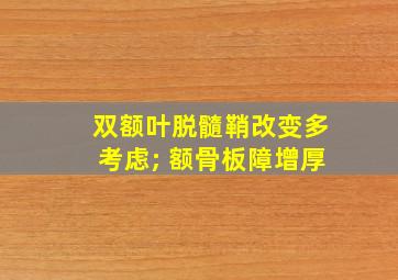 双额叶脱髓鞘改变多考虑; 额骨板障增厚